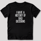 I Have a History of Bad Decisions T-Shirt