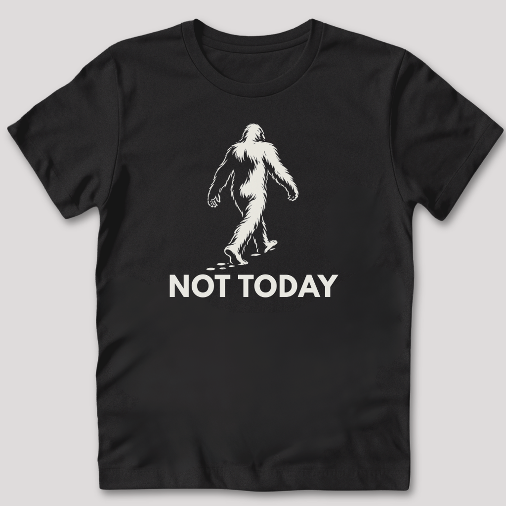 Not Today Bigfoot T-Shirt