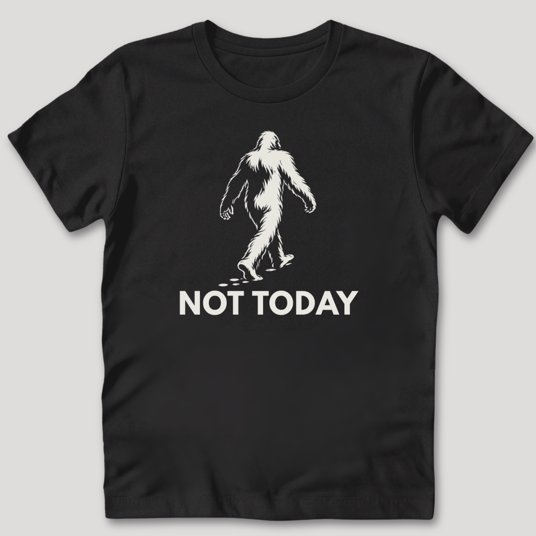 Not Today Bigfoot T-Shirt