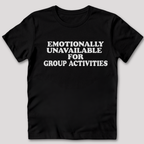 Emotionally Unavailable for Group Activities T-Shirt