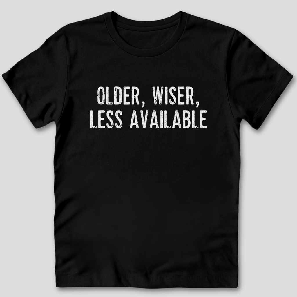 Older Wiser Less Available T-Shirt