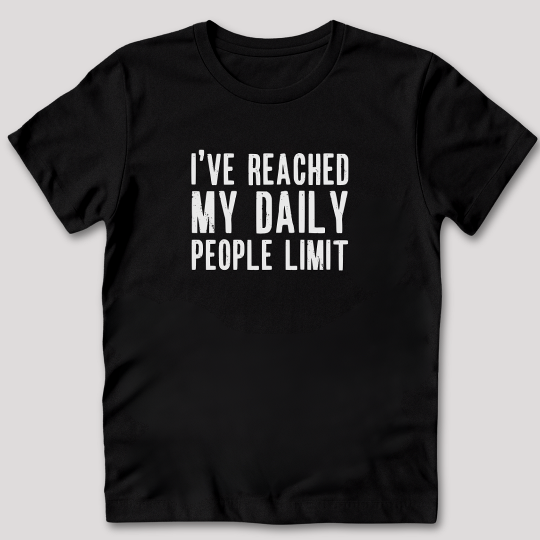 I've Reached My Daily People Limit T-Shirt