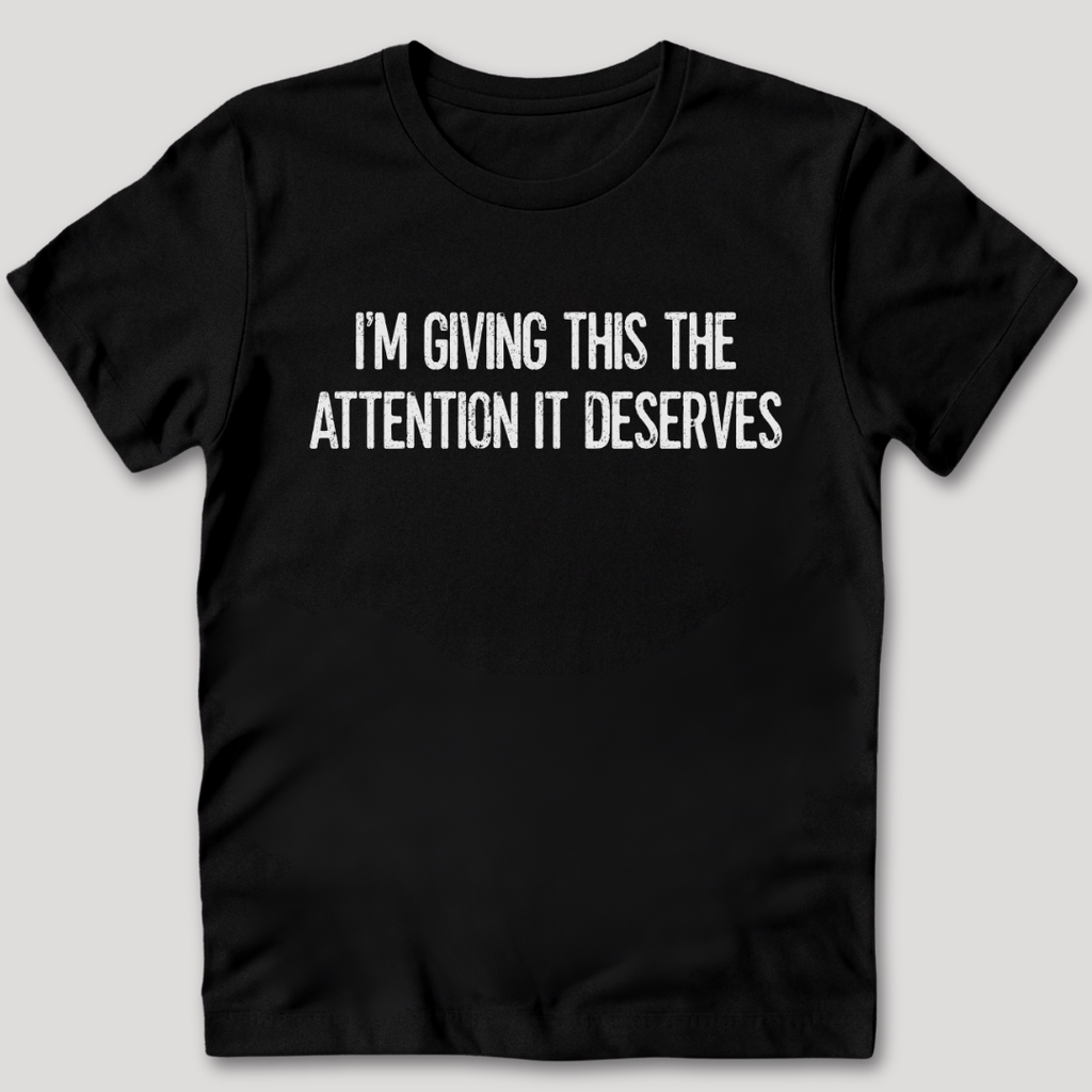 Attention It Deserves T-Shirt