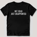 Not Dead Just Disappointed T-Shirt