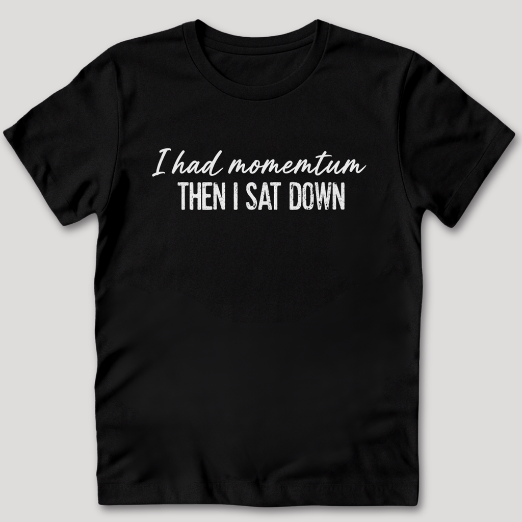 I Had Momentum Then I Sat Down T-Shirt