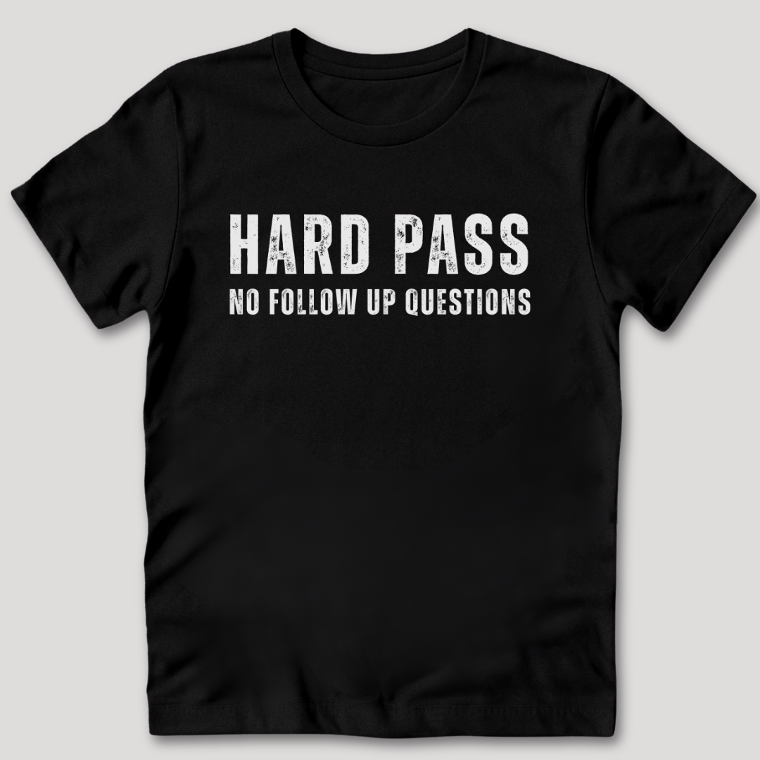 Hard Pass No Follow Up Questions T-Shirt