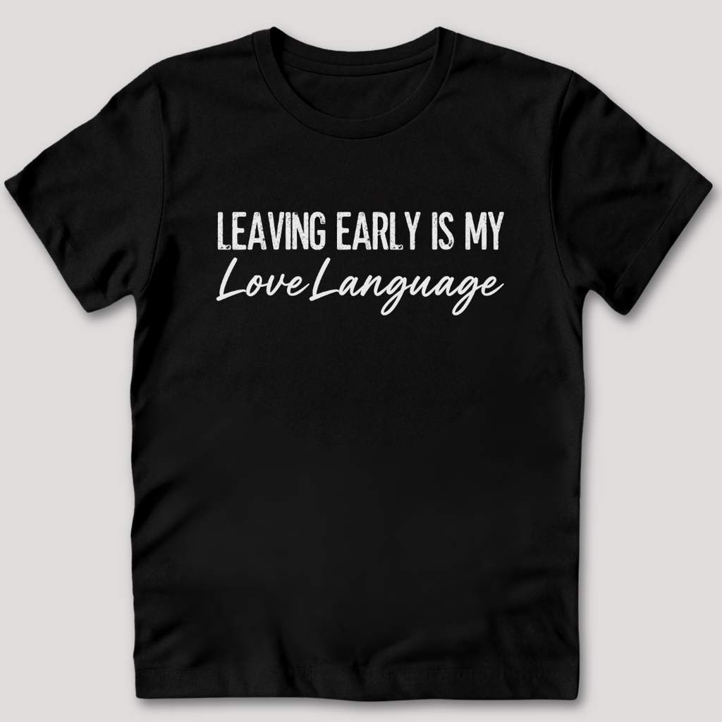 Leaving Early Is My Love Language T-Shirt