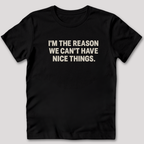 I'm The Reason We Can't Have Nice Things T-Shirt