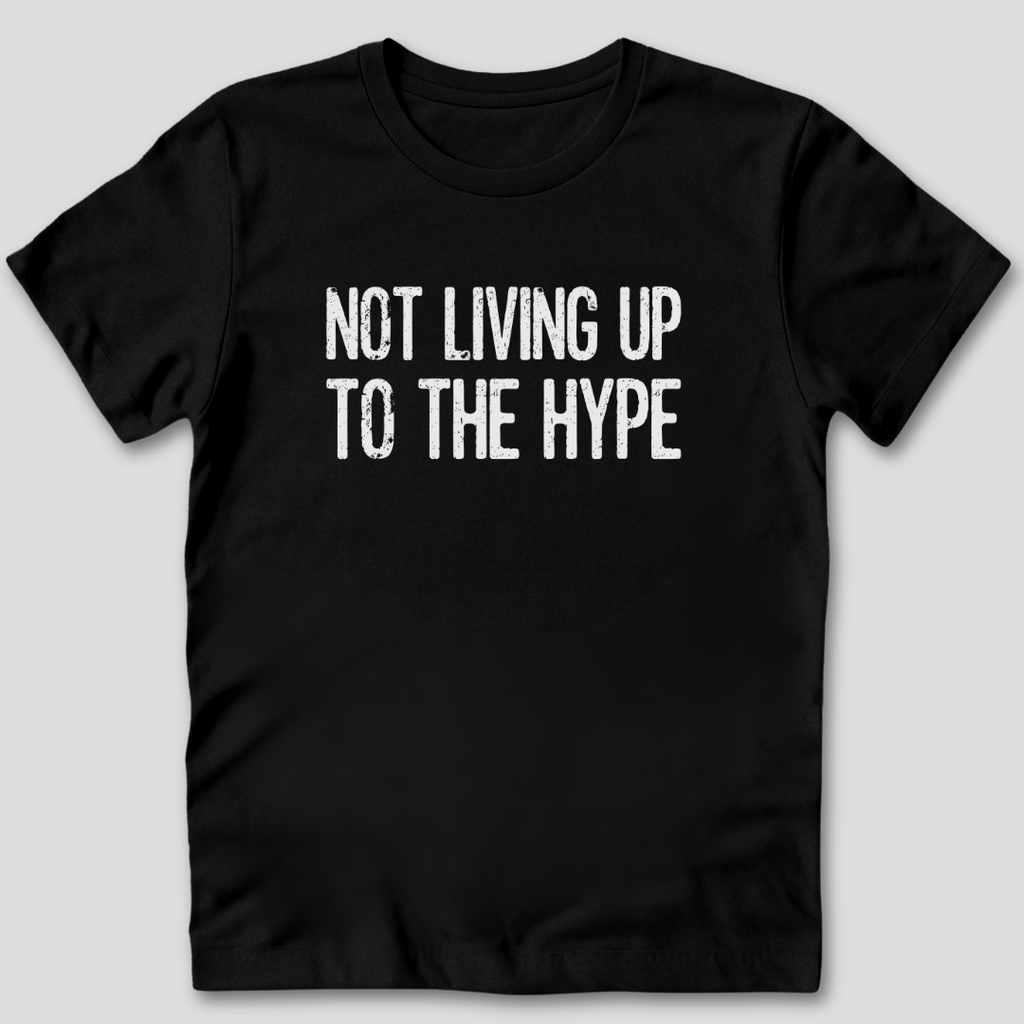 Not Living Up To The Hype T-Shirt
