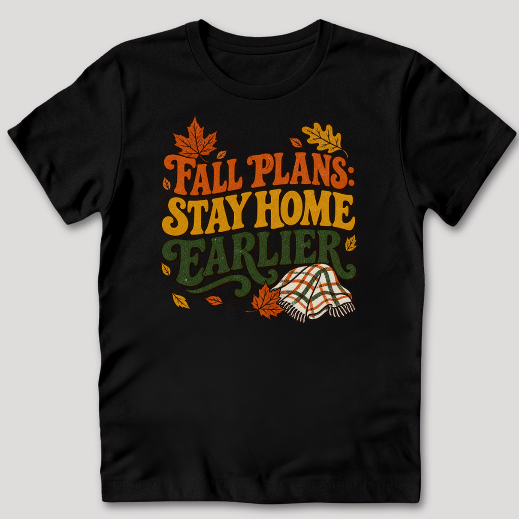 Fall Plans: Stay Home Earlier T-Shirt