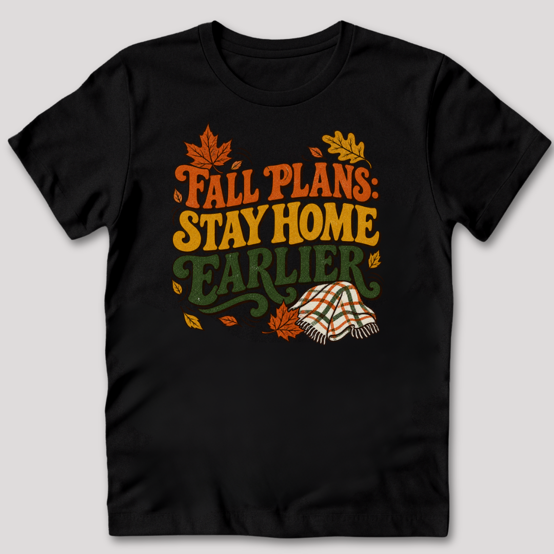 Fall Plans: Stay Home Earlier T-Shirt