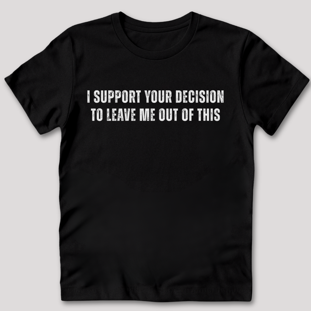 I Support Your Decision T-Shirt