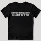 I Support Your Decision T-Shirt