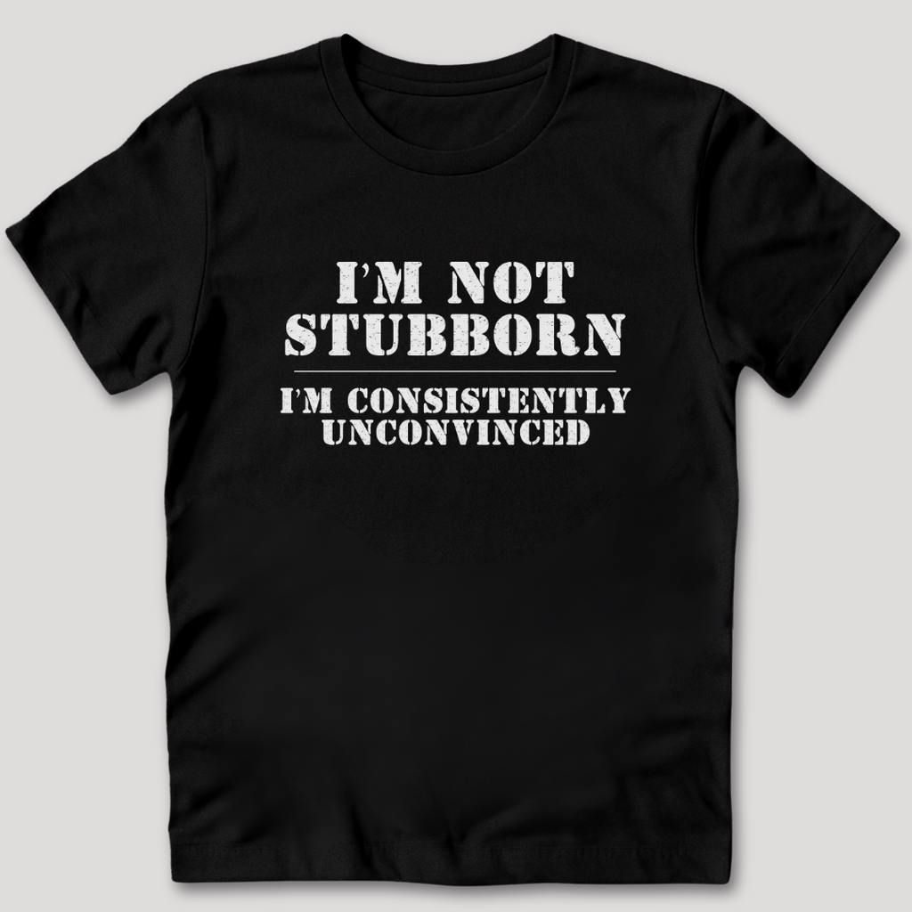 I'm Not Stubborn T-Shirt