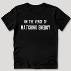 On The Verge of Matching Energy T-Shirt