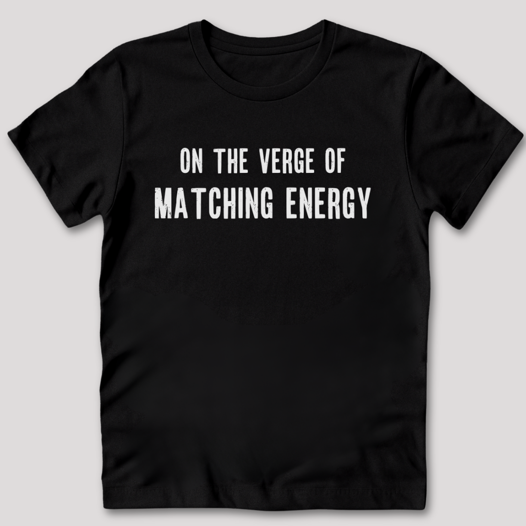 On The Verge of Matching Energy T-Shirt