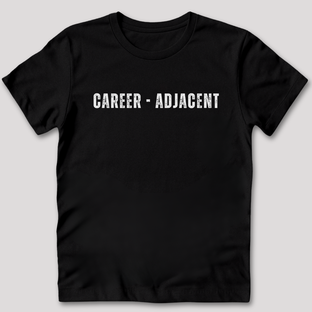 Career Adjacent T-Shirt