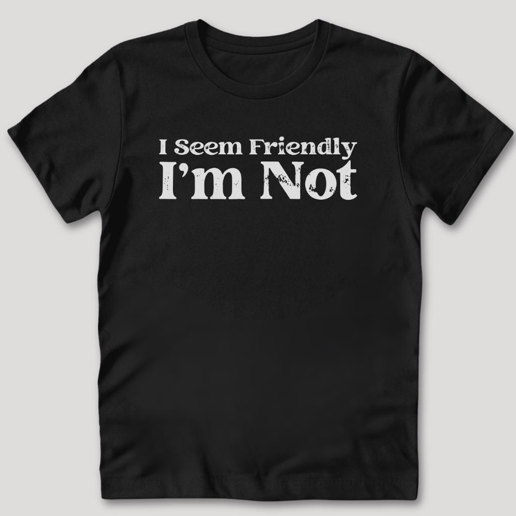 I Seem Friendly T-Shirt