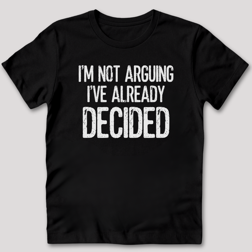 I'm Not Arguing I've Decided T-Shirt