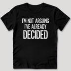 I'm Not Arguing I've Decided T-Shirt