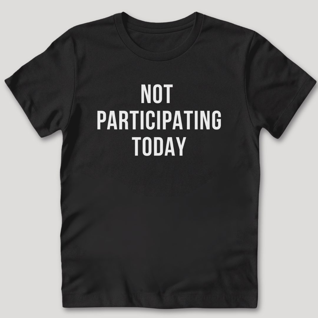 Not Participating Today T-Shirt