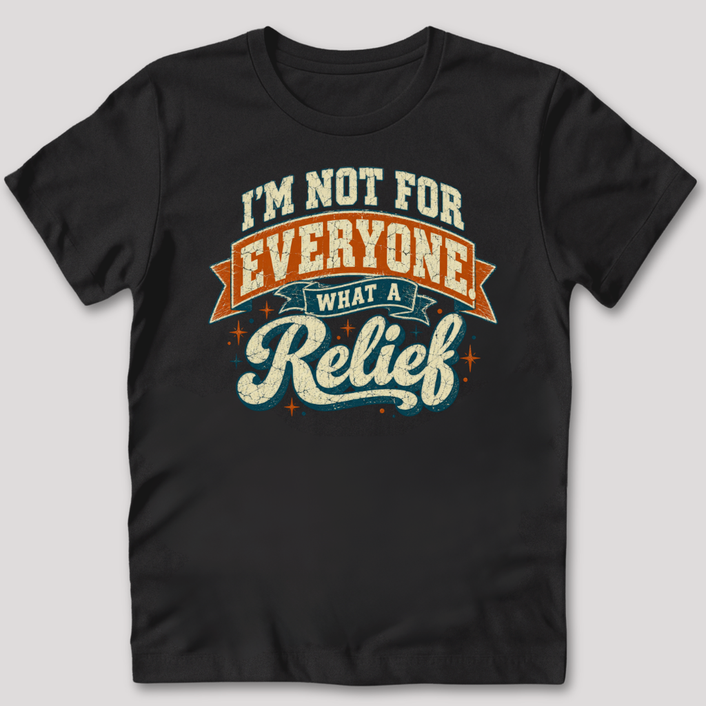 Not For Everyone What A Relief T-Shirt