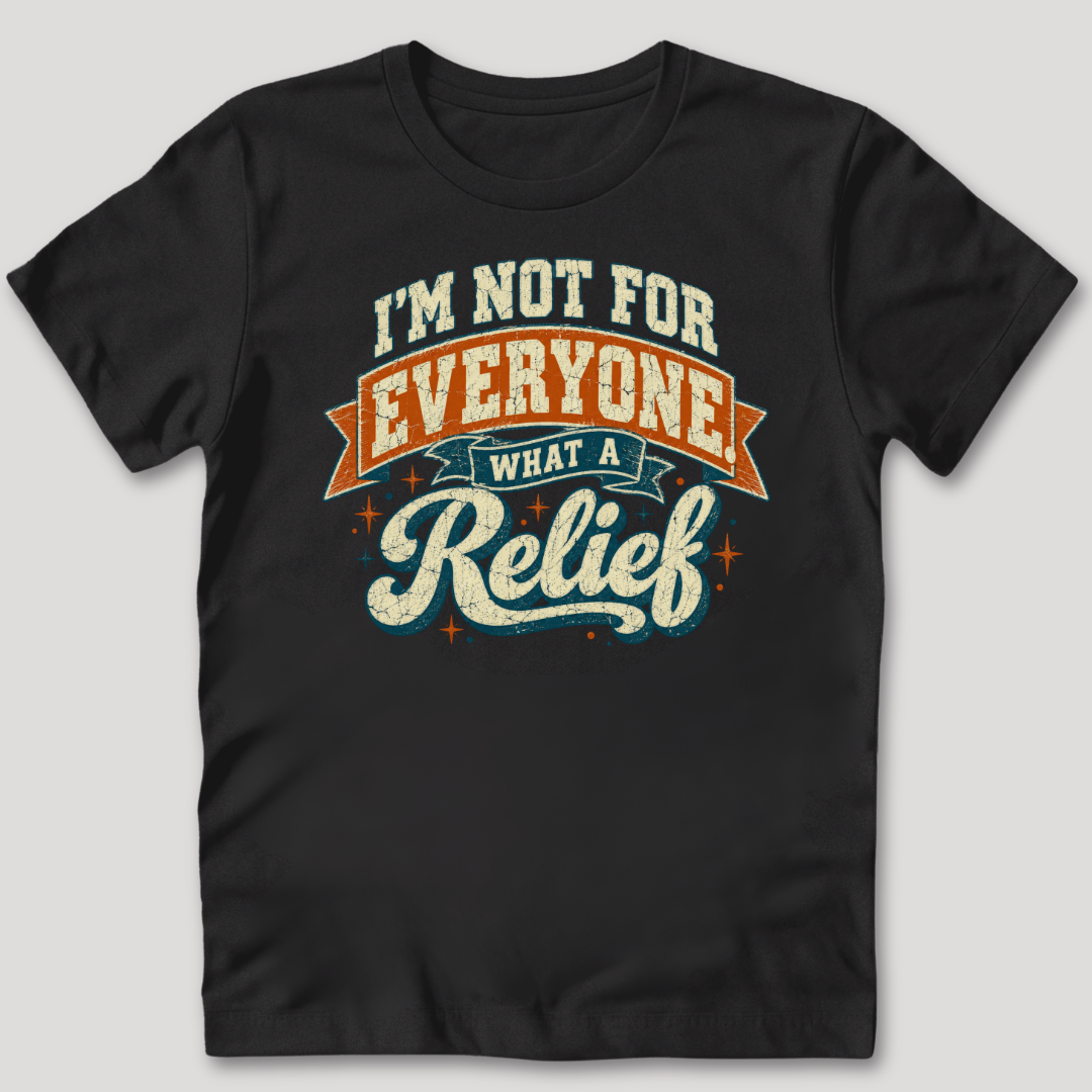 Not For Everyone What A Relief T-Shirt