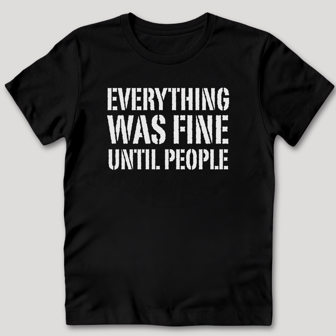 Everything Was Fine Before People T-Shirt