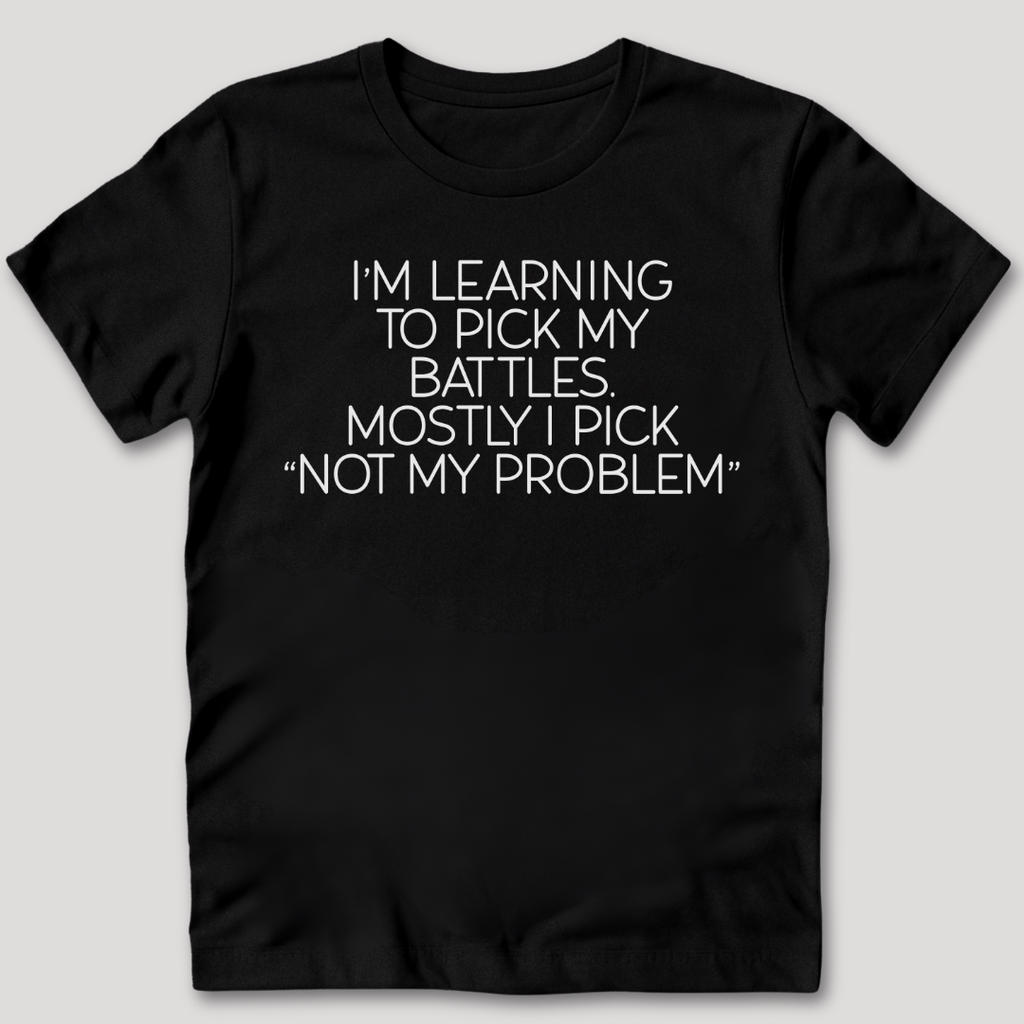 Learning To Pick My Battles T-Shirt