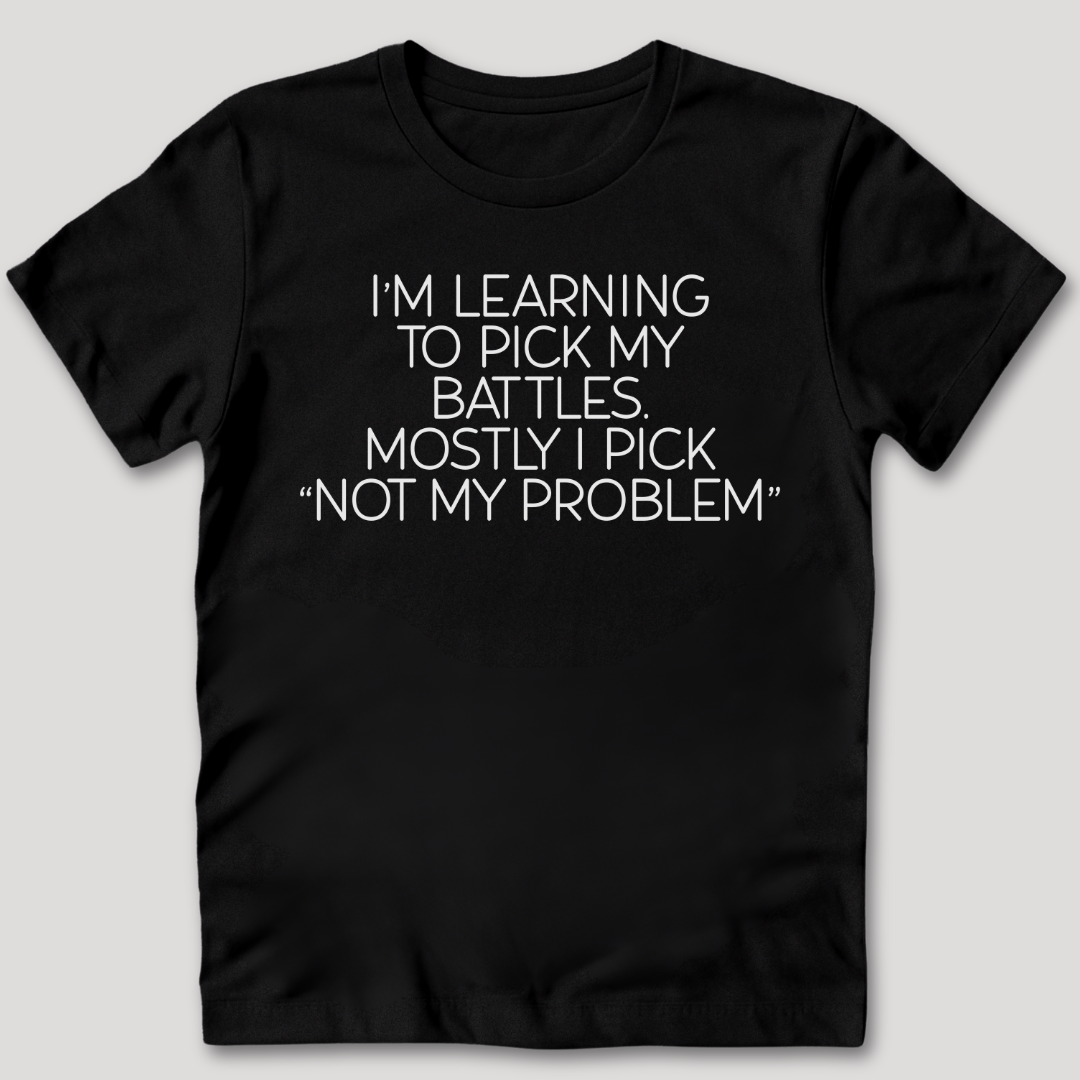 Learning To Pick My Battles T-Shirt