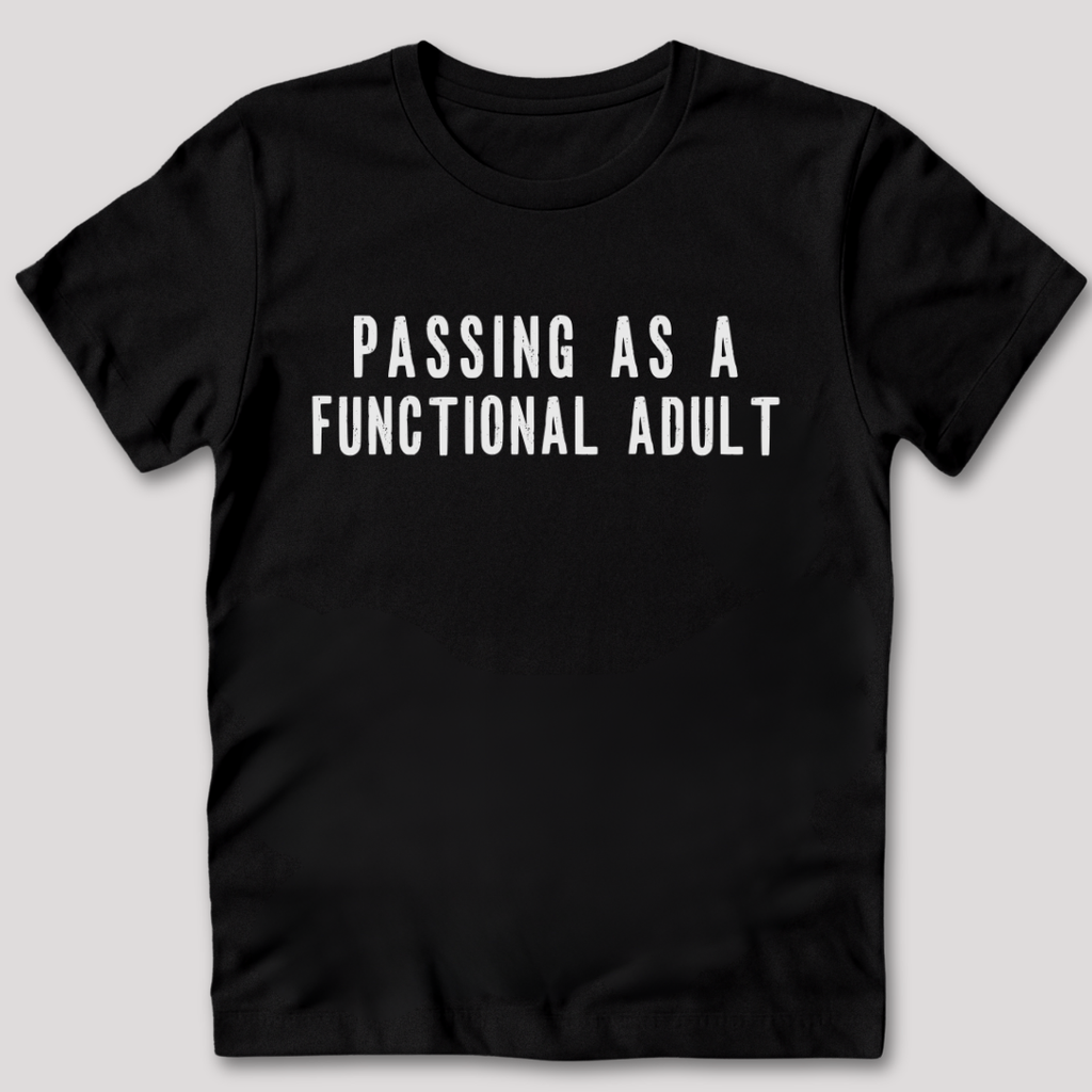 Passing As A Functional Adult T-Shirt
