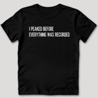 I Peaked Before Everything Was Recorded T-Shirt