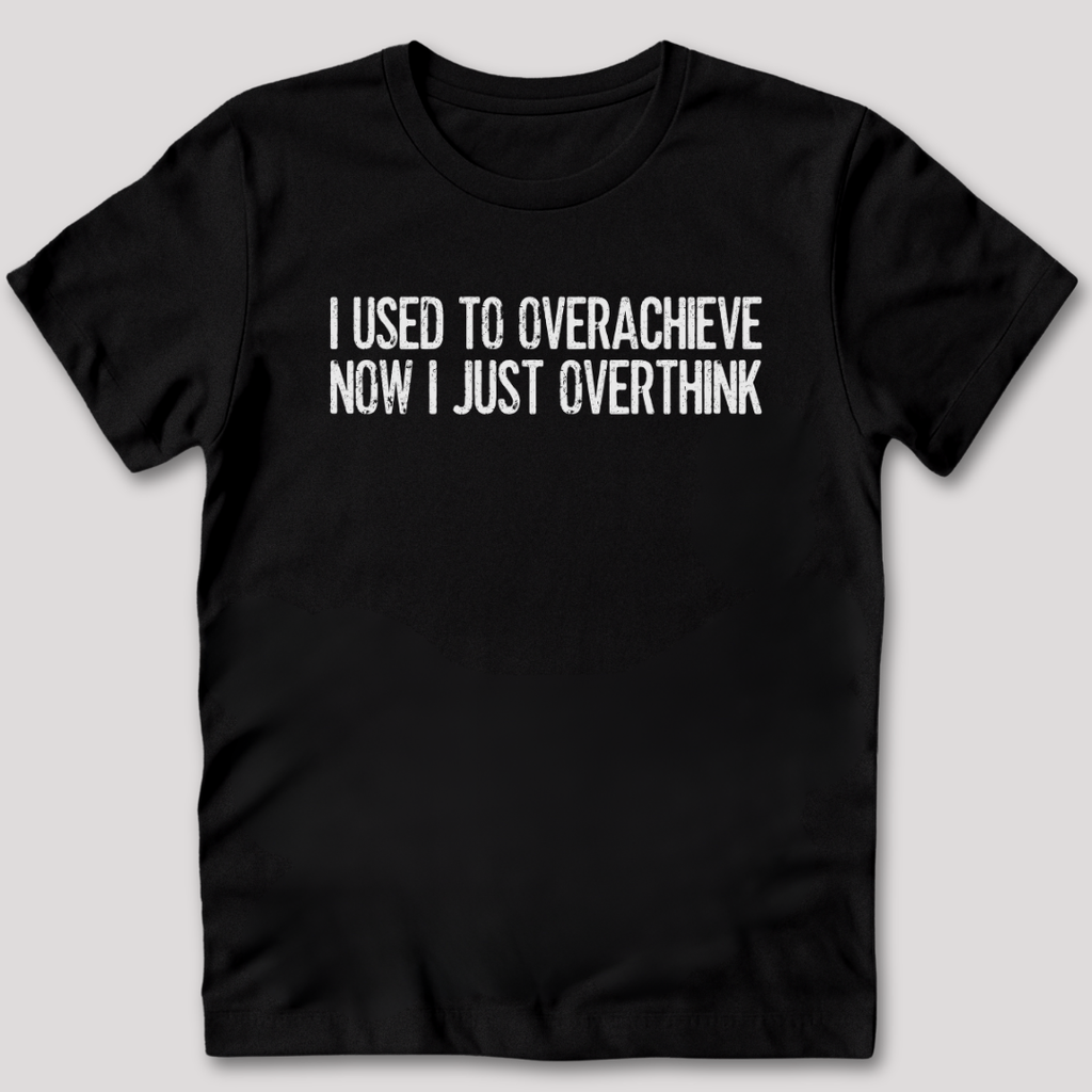 Used To Overachieve Now I Overthink T-Shirt