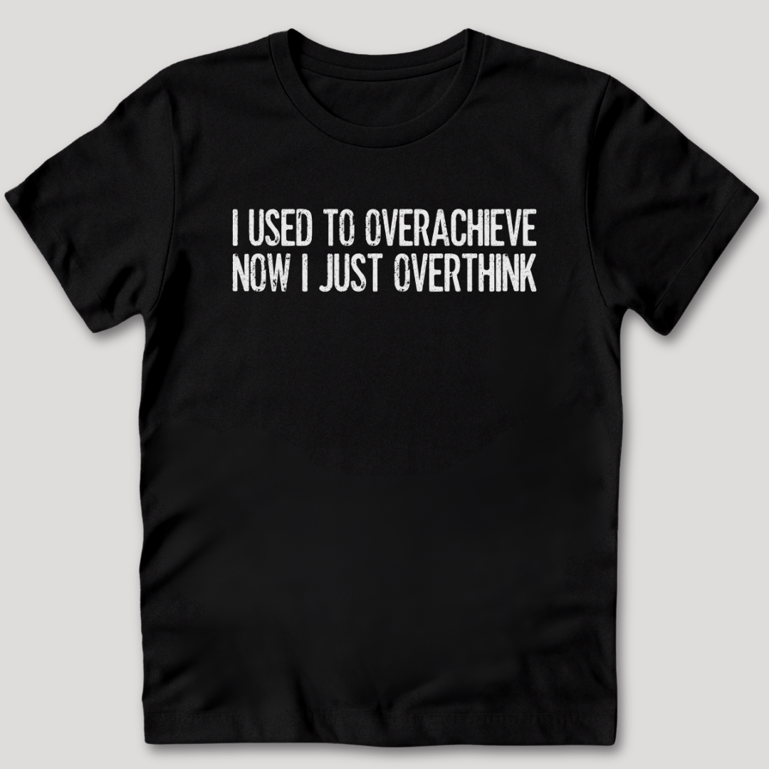 Used To Overachieve Now I Overthink T-Shirt