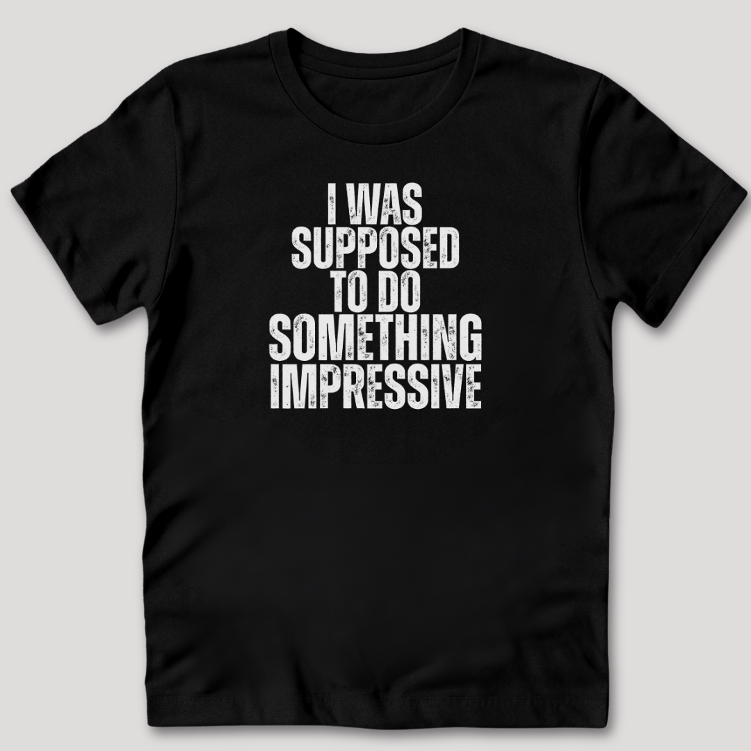 I Was Supposed to Do Something Impressive T-Shirt