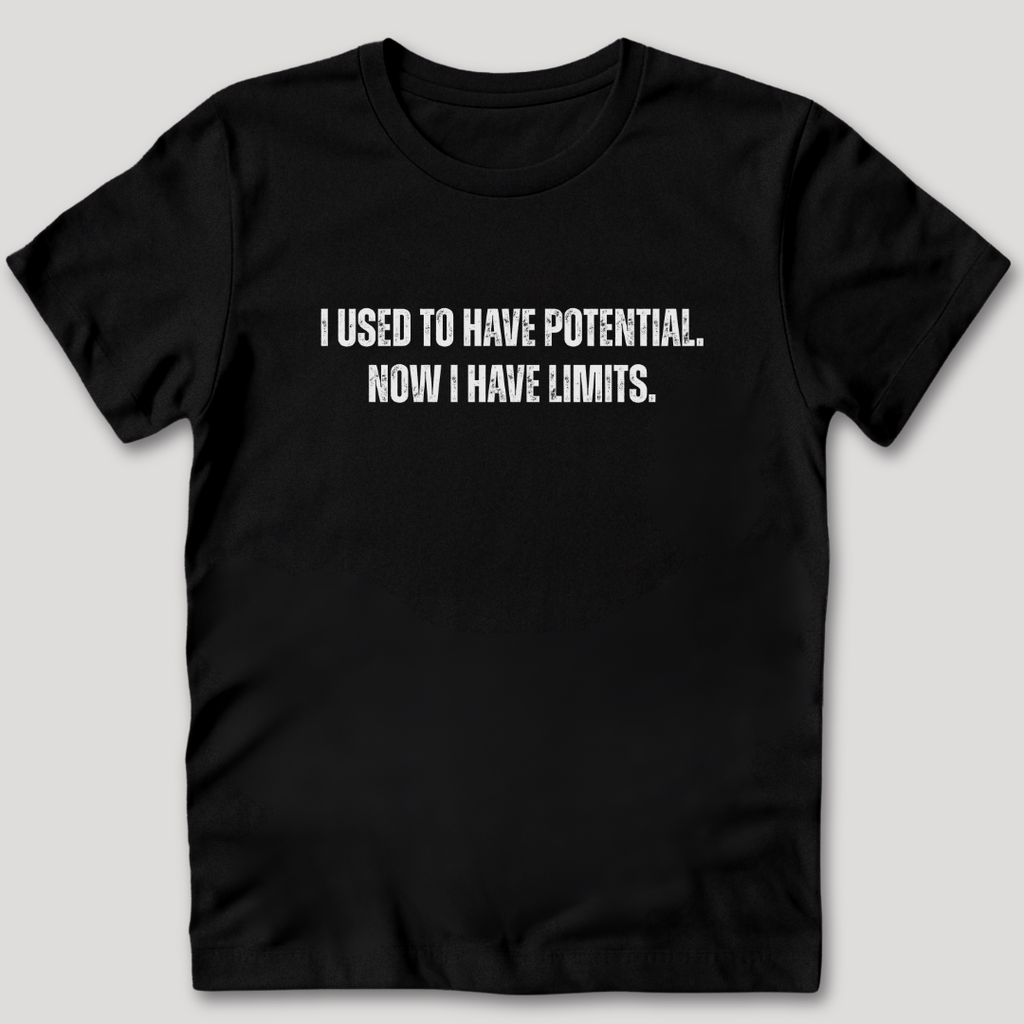 I Used to Have Potential Now I Have Limits T-Shirt