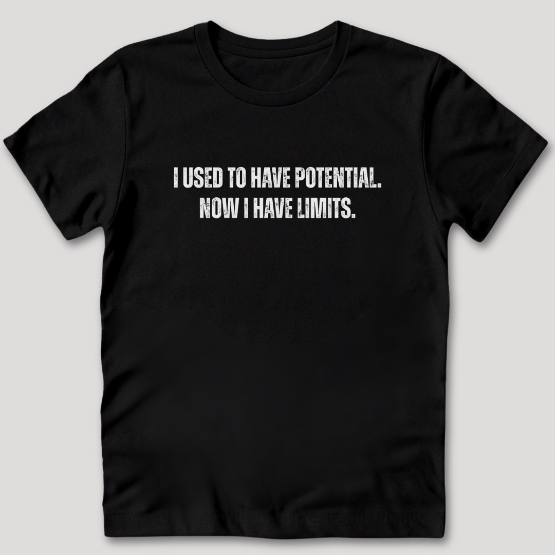 I Used to Have Potential Now I Have Limits T-Shirt