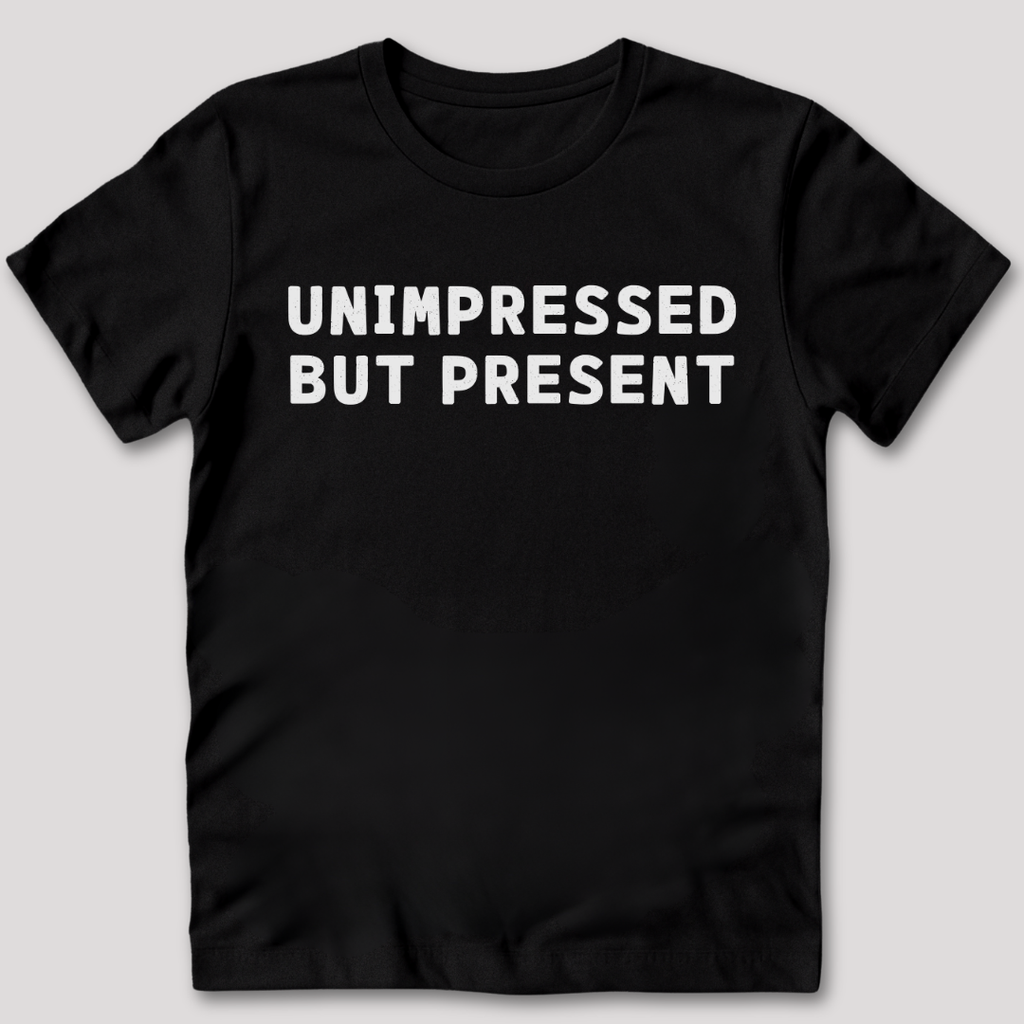 Unimpressed But Present T-Shirt