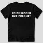 Unimpressed But Present T-Shirt