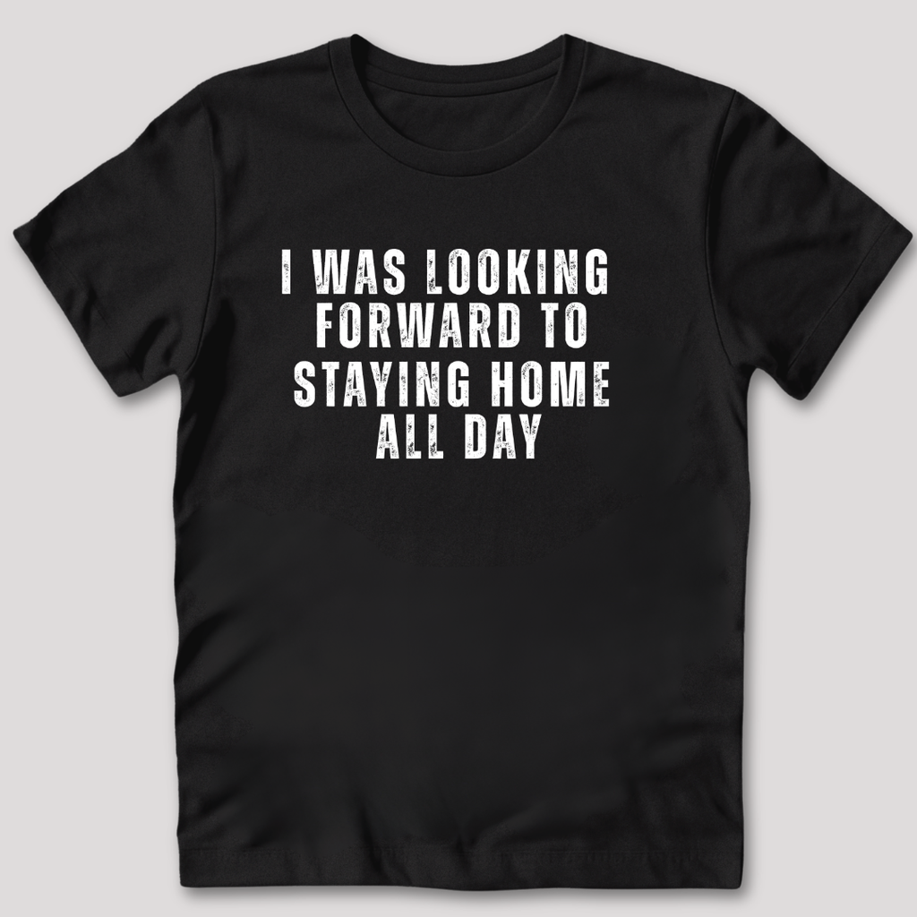 Looking Forward to Staying Home T-Shirt