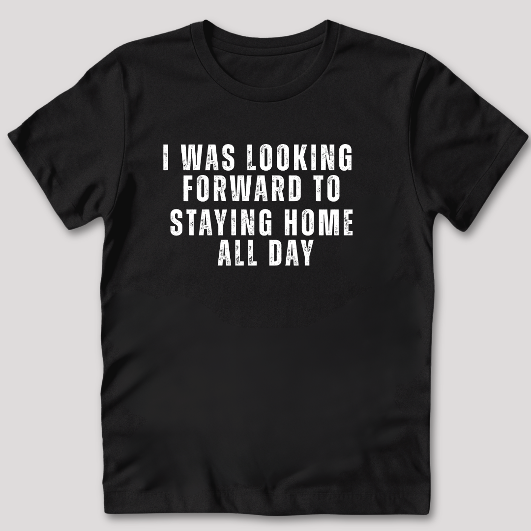 Looking Forward to Staying Home T-Shirt