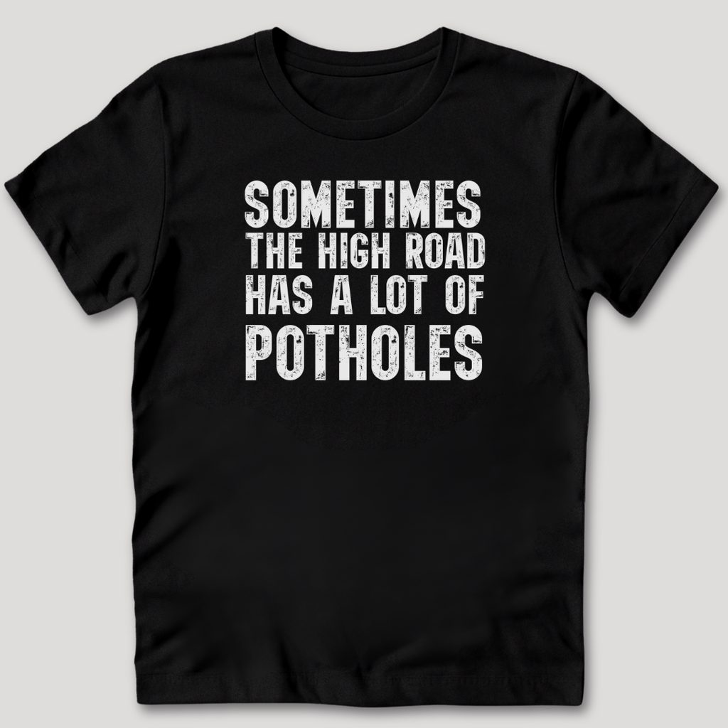 The High Road Has Potholes T-Shirt