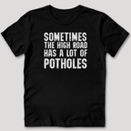 The High Road Has Potholes T-Shirt