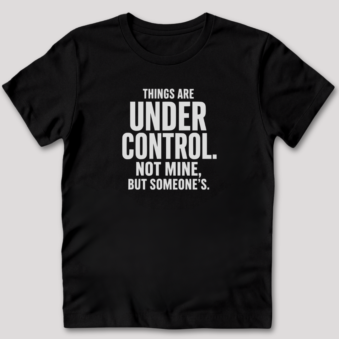 Things Are Under Control T-Shirt