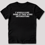 I Would Care More If This Were Interesting T-Shirt