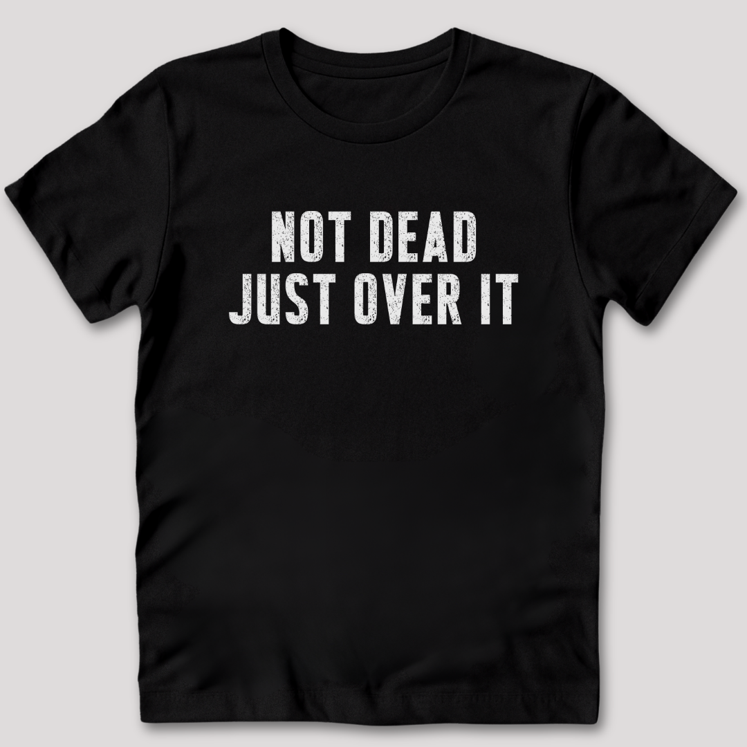 Not Dead Just Over It Shirt