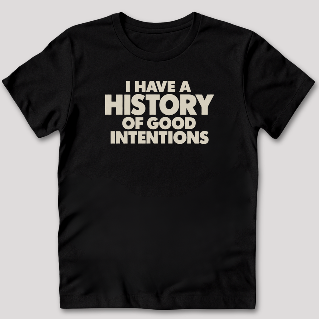 I Have a History of Good Intentions T-Shirt