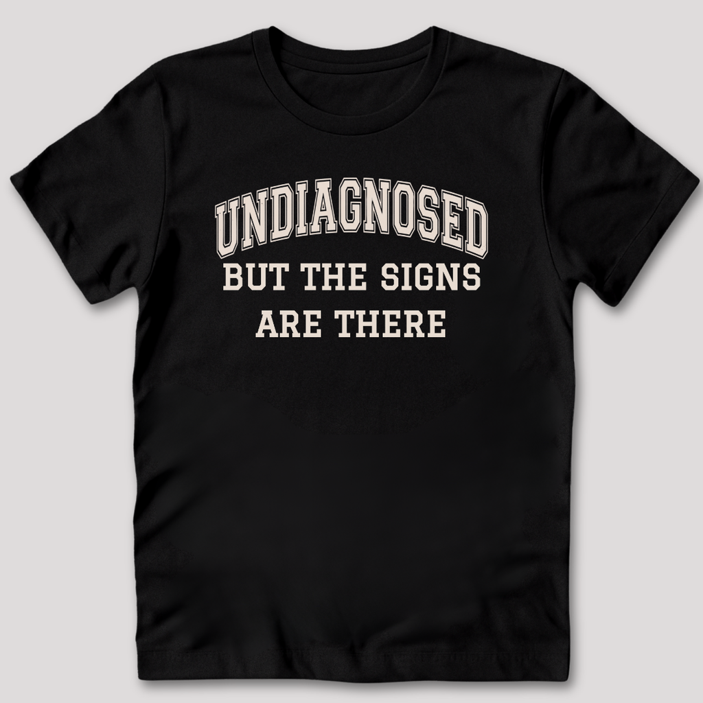 Undiagnosed But The Signs Are There T-Shirt