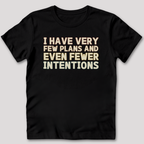 Few Plans Fewer Intentions T-Shirt