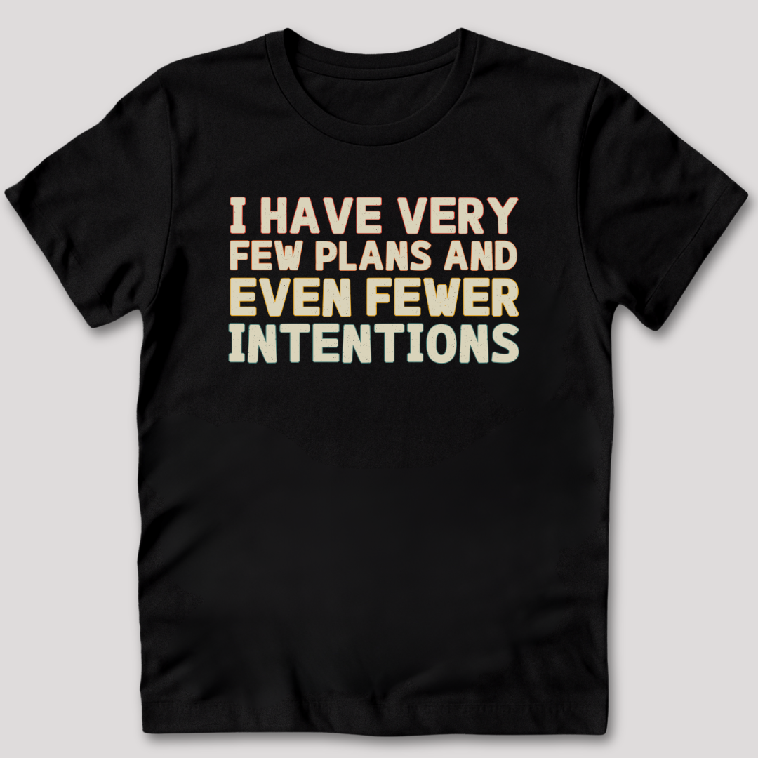 Few Plans Fewer Intentions T-Shirt